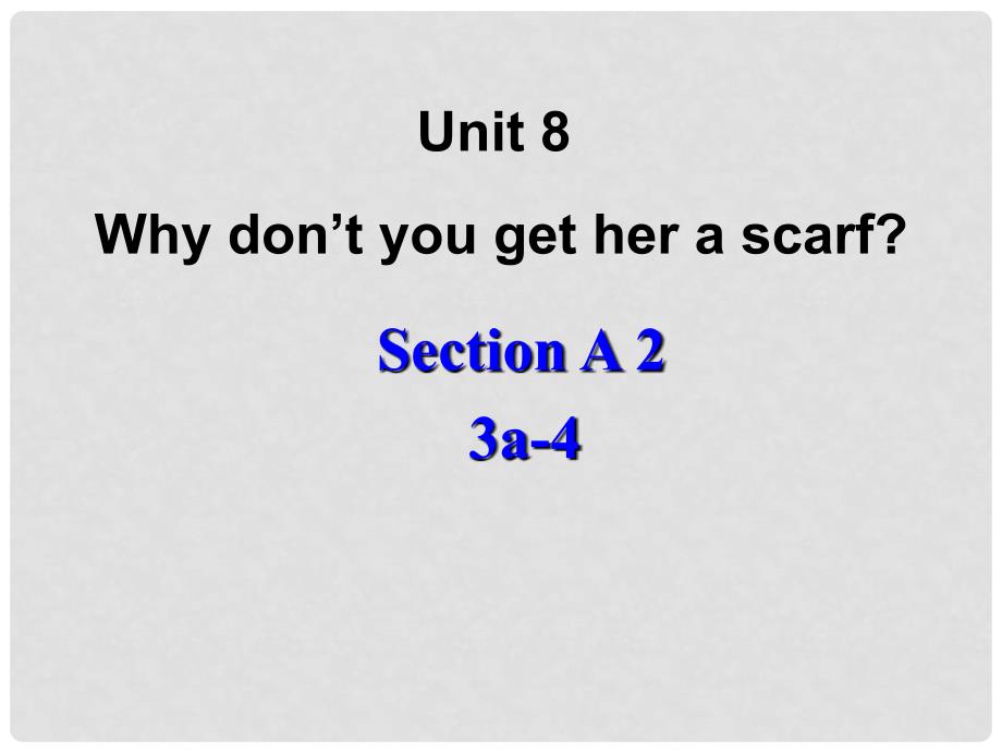 河北省邢台市临西一中八年级英语下册《Unit 8 Why don’t you get her a scarf Section A 2 3a4》课件 人教新目标版_第1页