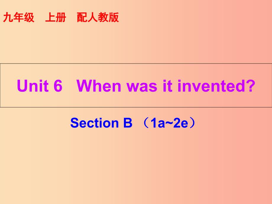 2019秋九年级英语全册10分钟课堂Unit6WhenwasitinventedSectionB1a_2e课件新版人教新目标版.ppt_第1页