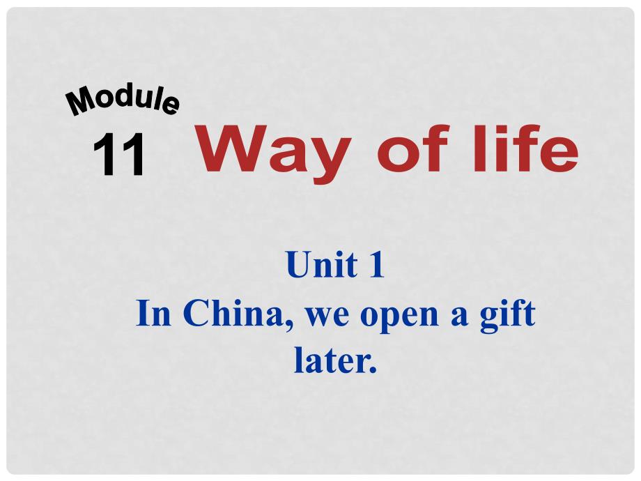 八年级英语上册 Module 11 Way of life Unit 1 In China ,we open a gift later（典案三）教学案例课件 （新版）外研版_第1页