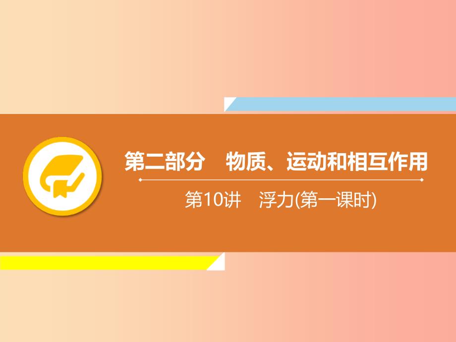 2019年中考物理解读总复习 第一轮 第二部分 物质、运动和相互作用 第10章 浮力（第1课时）课件.ppt_第1页