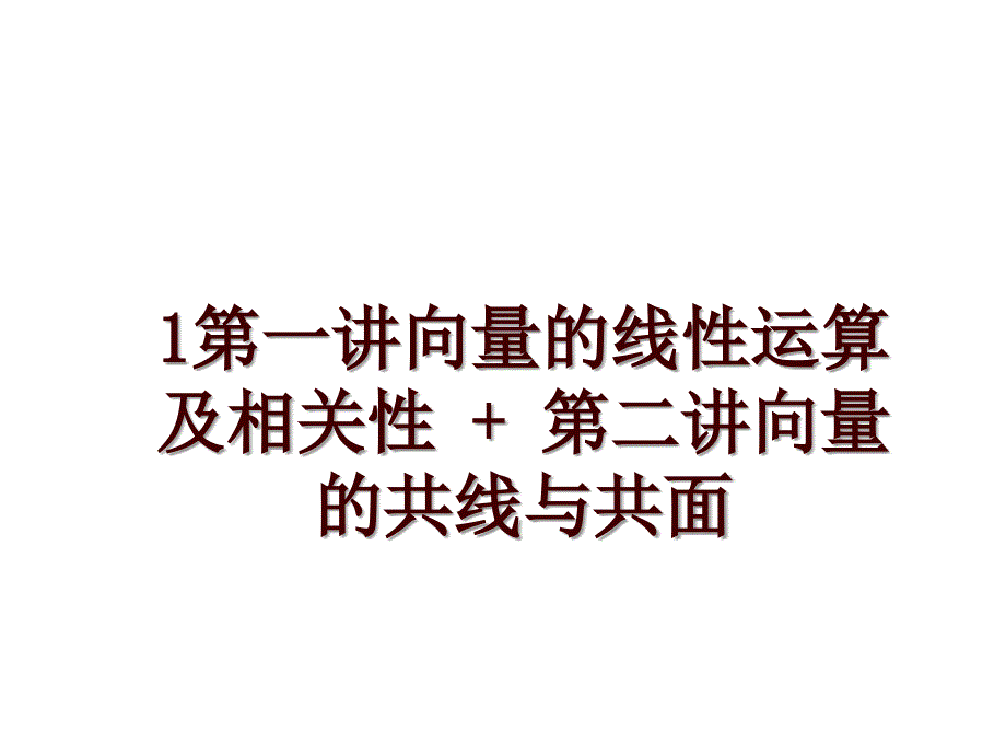 1第一讲向量的线性运算及相关性 + 第二讲向量的共线与共面_第1页