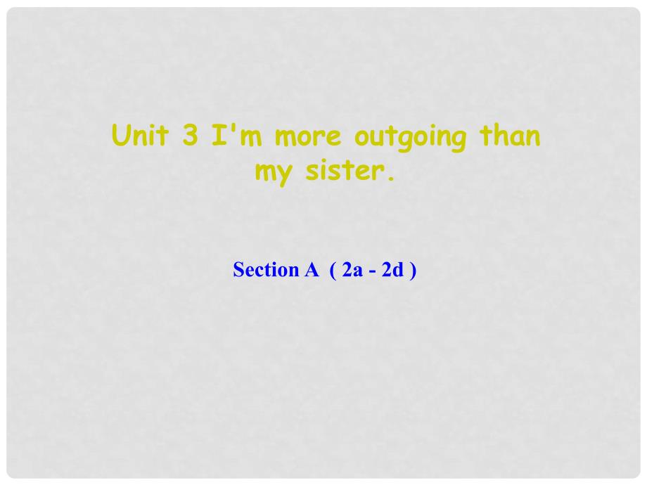 原八年级英语上册 Unit 3 I&#39;m more outgoing than my sister Section A（2a2d）课件 （新版）人教新目标版_第1页