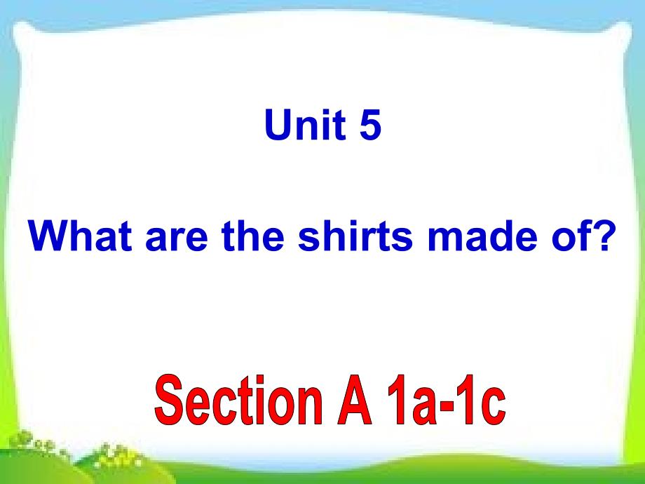 Unit5WhataretheshirtsmadeofSectionA1a1c_第1页