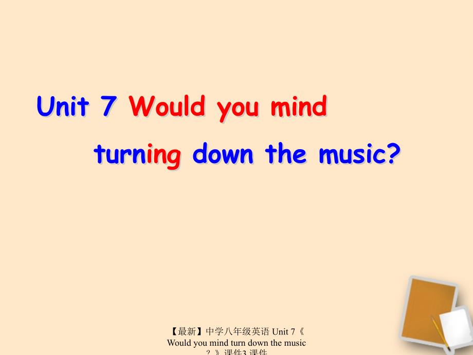 最新八年级英语Unit7Wouldyoumindturndownthemusic3_第1页