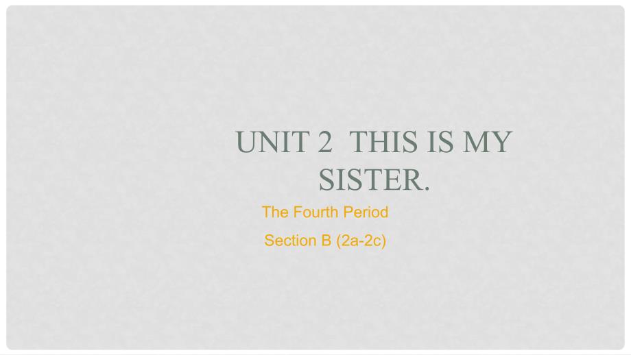 七年级英语上册 Unit 2 This is my sister The Fourth Period Section B（2a2c）课件 （新版）人教新目标版_第1页