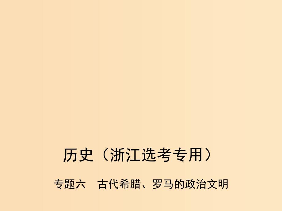 （B版浙江选考专用）2019版高考历史总复习 专题六 古代希腊、罗马的政治文明课件.ppt_第1页