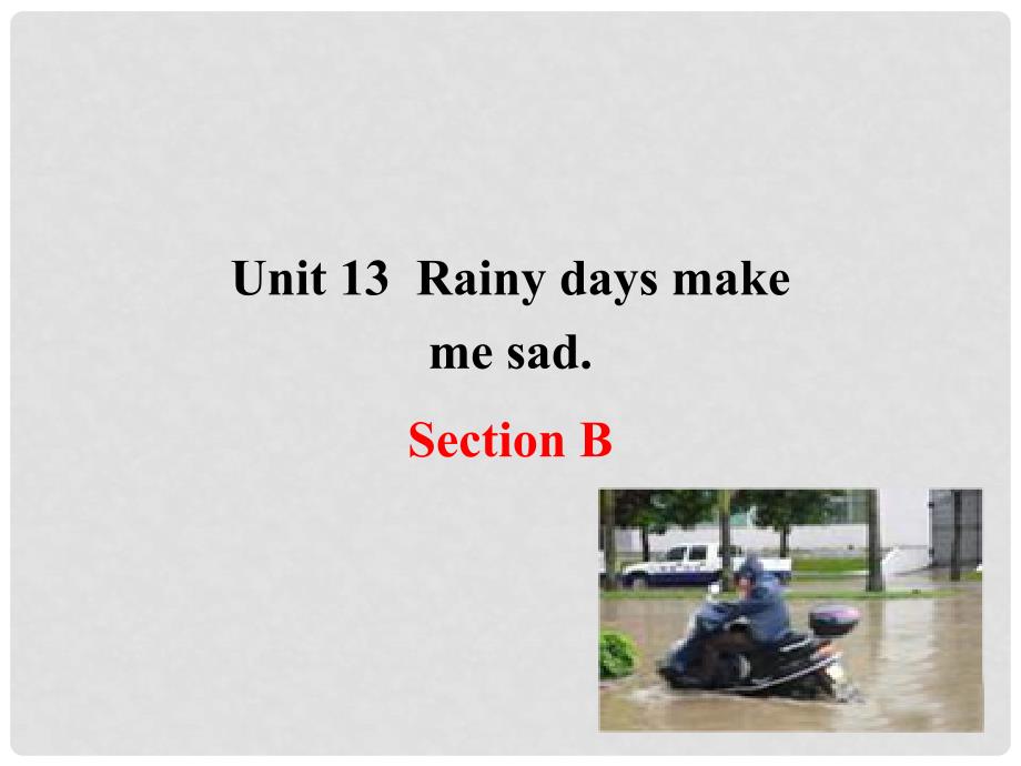 九年级英语全册 Unit 13 Rainy days make me sad．Section B课件 人教新目标版_第1页